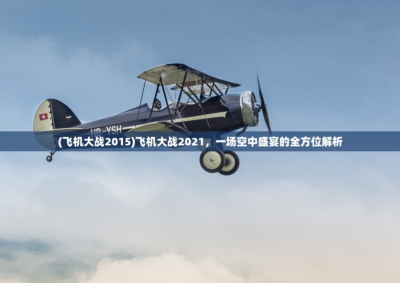 (飞机大战2015)飞机大战2021，一场空中盛宴的全方位解析