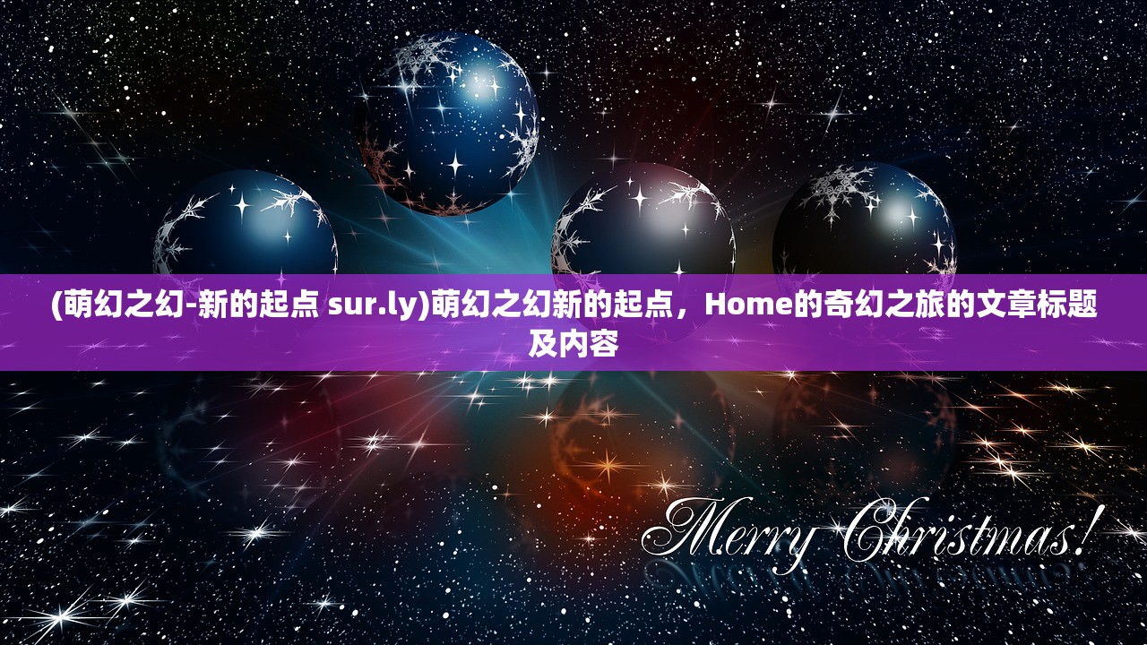 (萌幻之幻-新的起点 sur.ly)萌幻之幻新的起点，Home的奇幻之旅的文章标题及内容