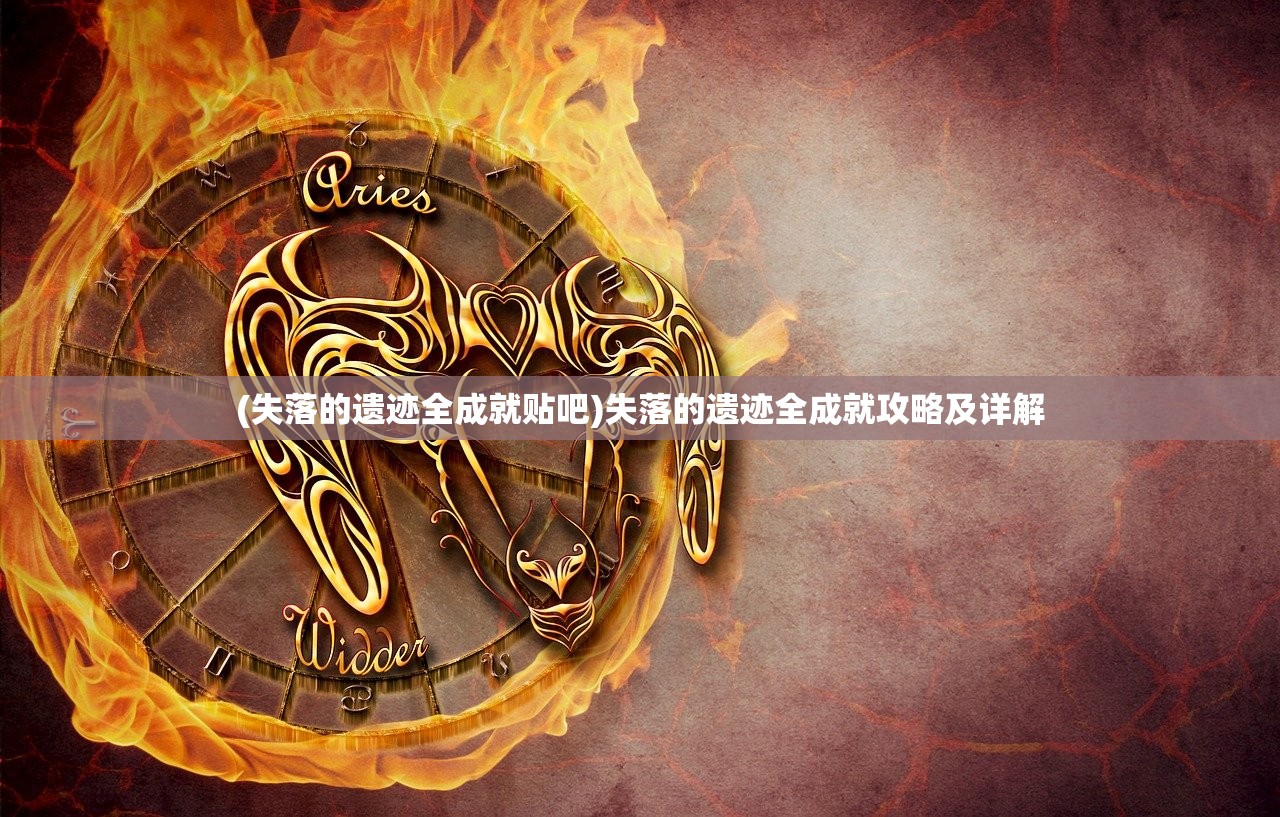 (失落的遗迹全成就贴吧)失落的遗迹全成就攻略及详解