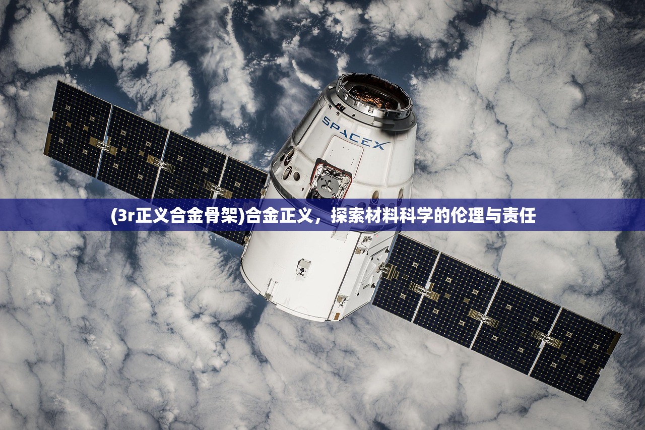 (3r正义合金骨架)合金正义，探索材料科学的伦理与责任