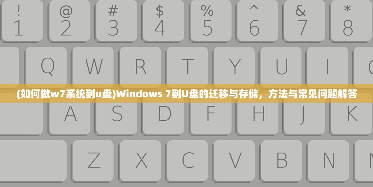 (如何做w7系统到u盘)Windows 7到U盘的迁移与存储，方法与常见问题解答