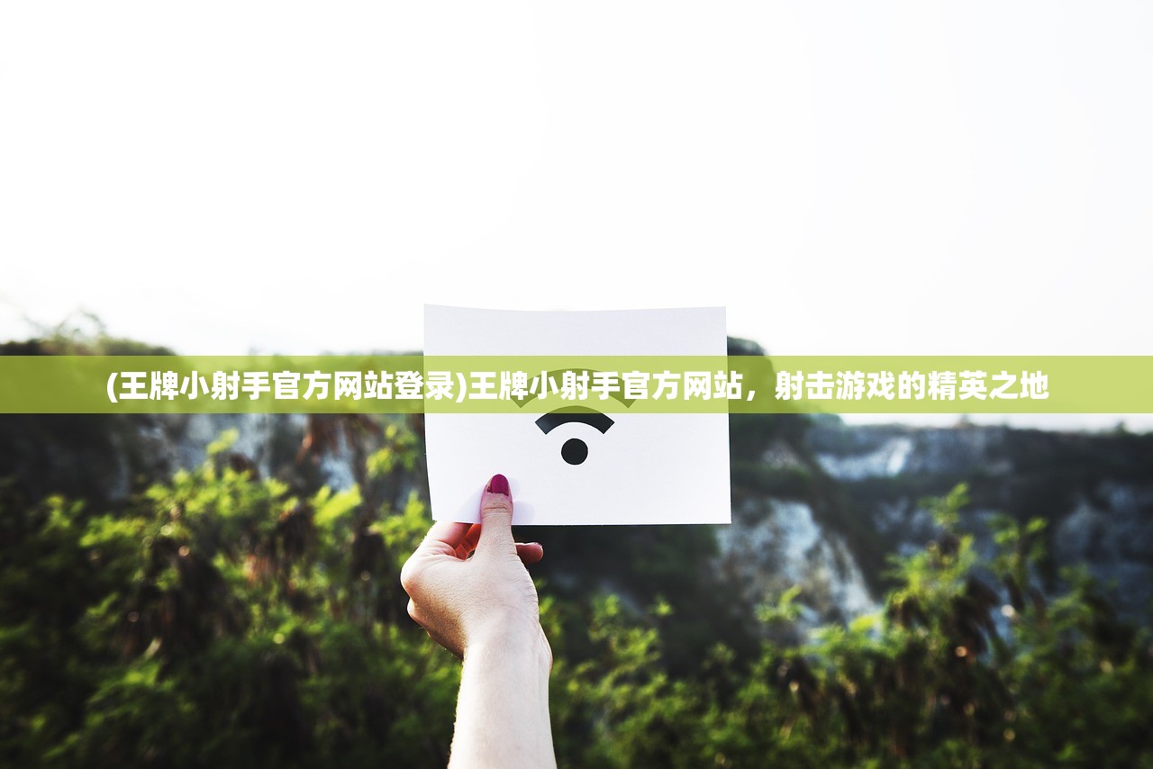 (王牌小射手官方网站登录)王牌小射手官方网站，射击游戏的精英之地