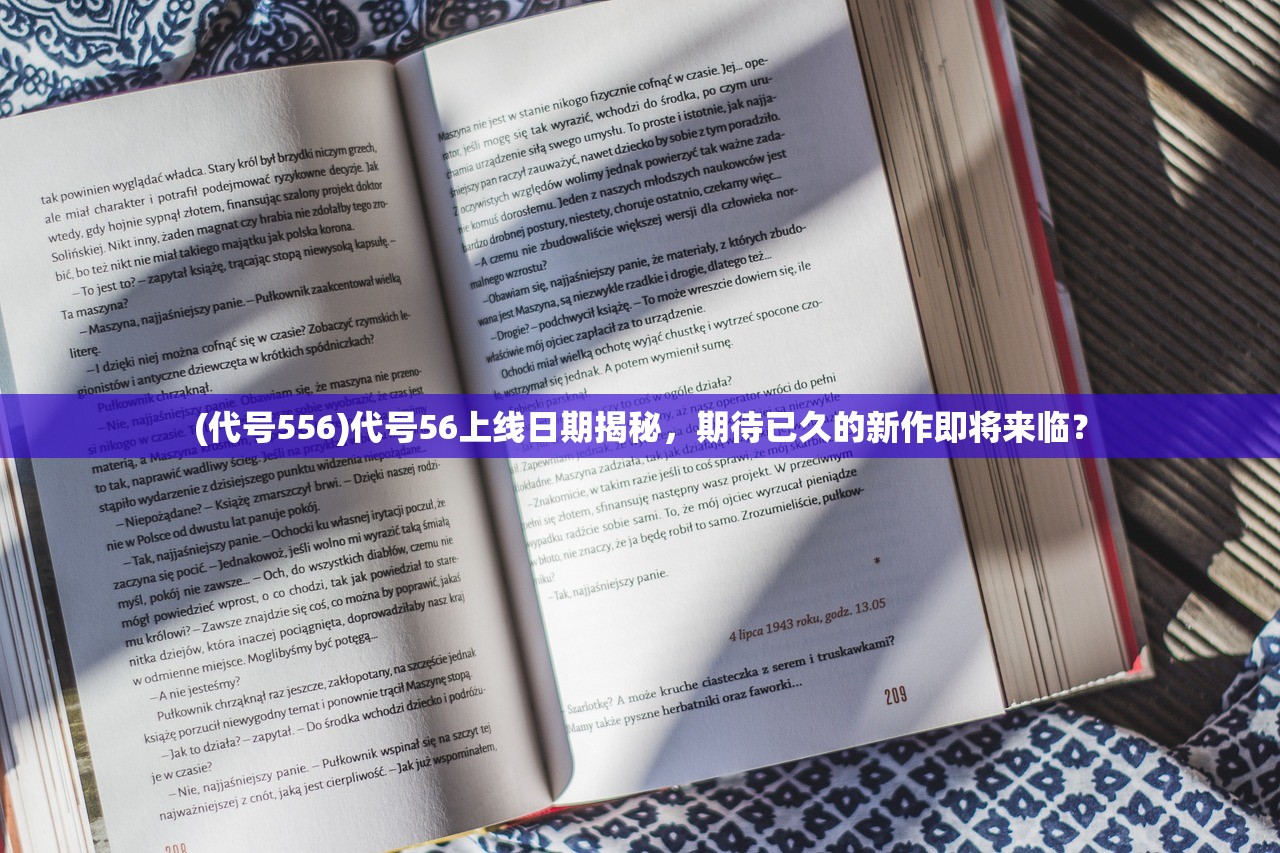 (代号556)代号56上线日期揭秘，期待已久的新作即将来临？