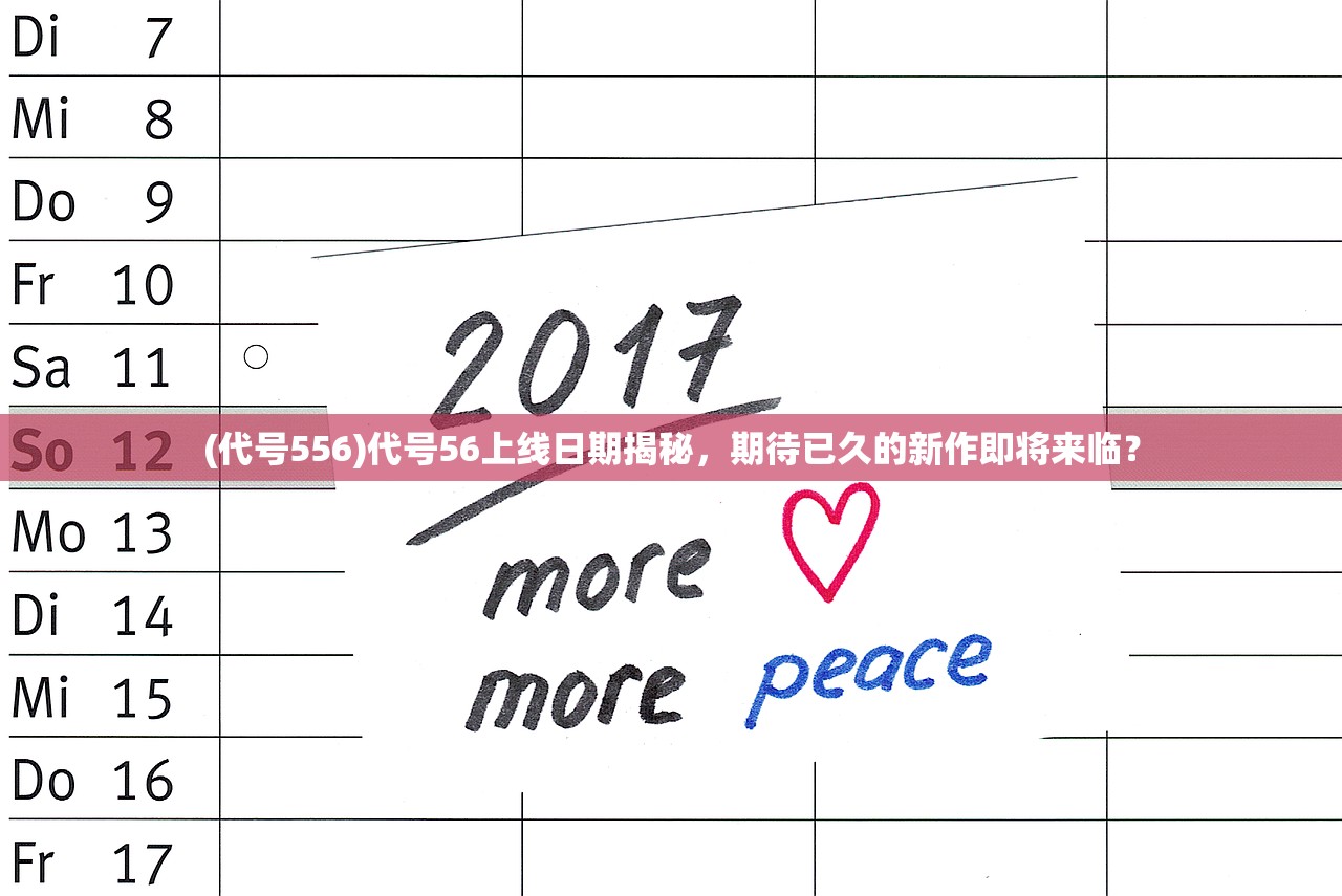 (代号556)代号56上线日期揭秘，期待已久的新作即将来临？