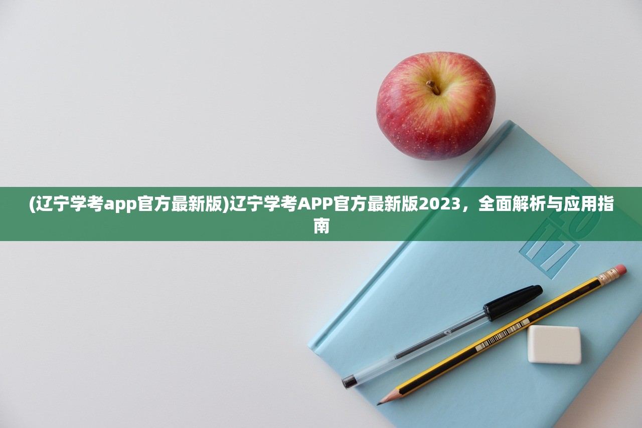 (辽宁学考app官方最新版)辽宁学考APP官方最新版2023，全面解析与应用指南