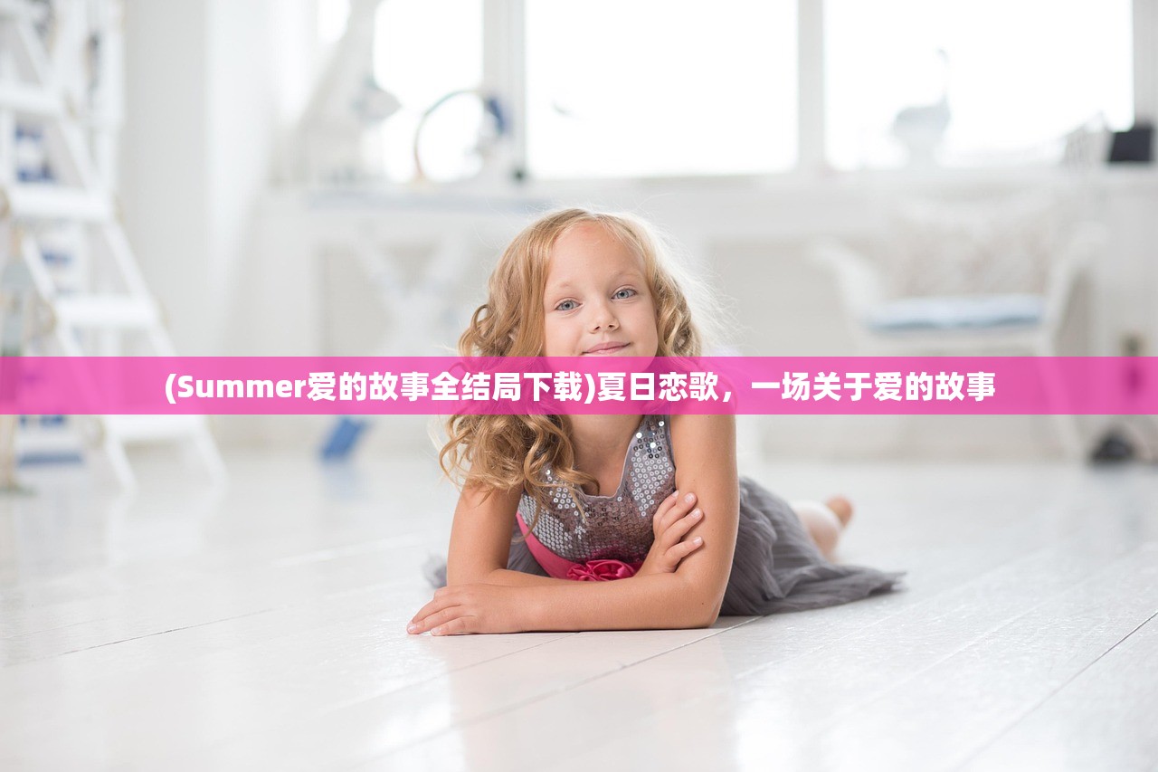 (Summer爱的故事全结局下载)夏日恋歌，一场关于爱的故事