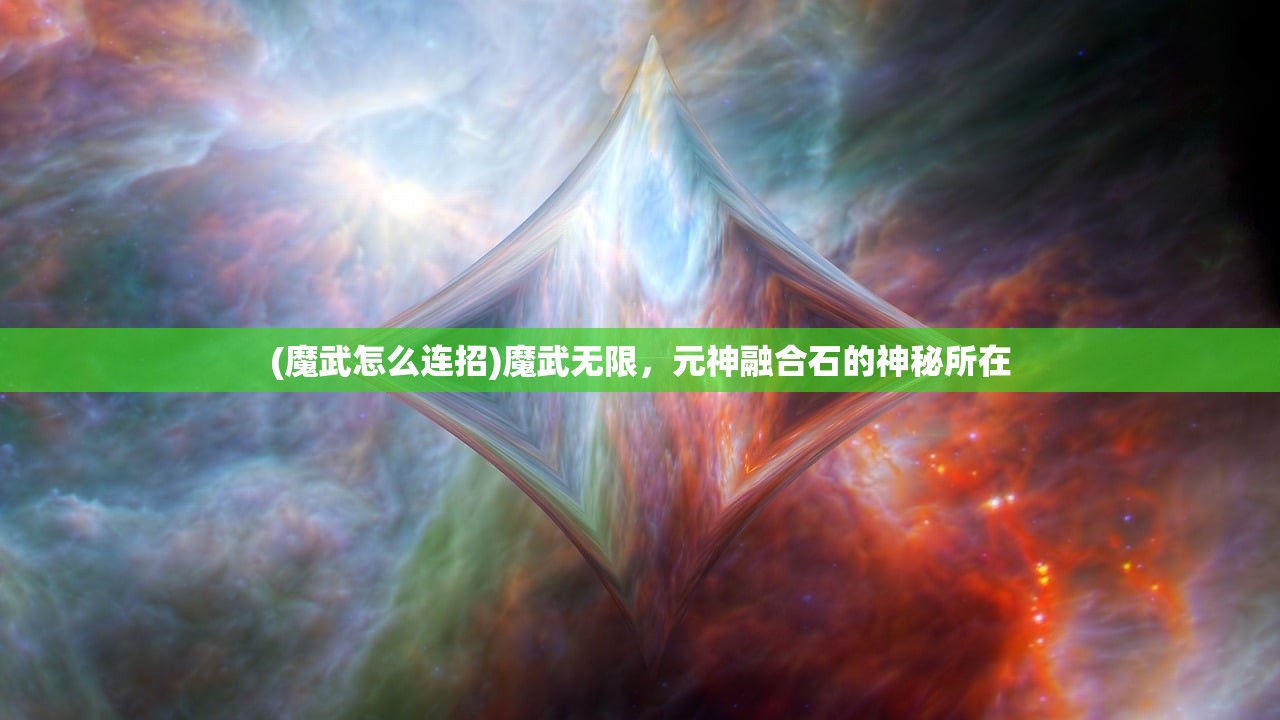 (魔武怎么连招)魔武无限，元神融合石的神秘所在