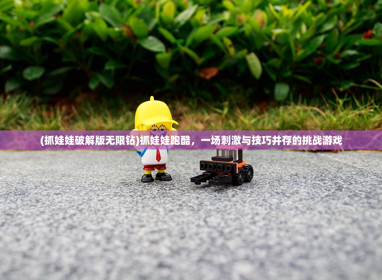 (抓娃娃破解版无限钻)抓娃娃跑酷，一场刺激与技巧并存的挑战游戏