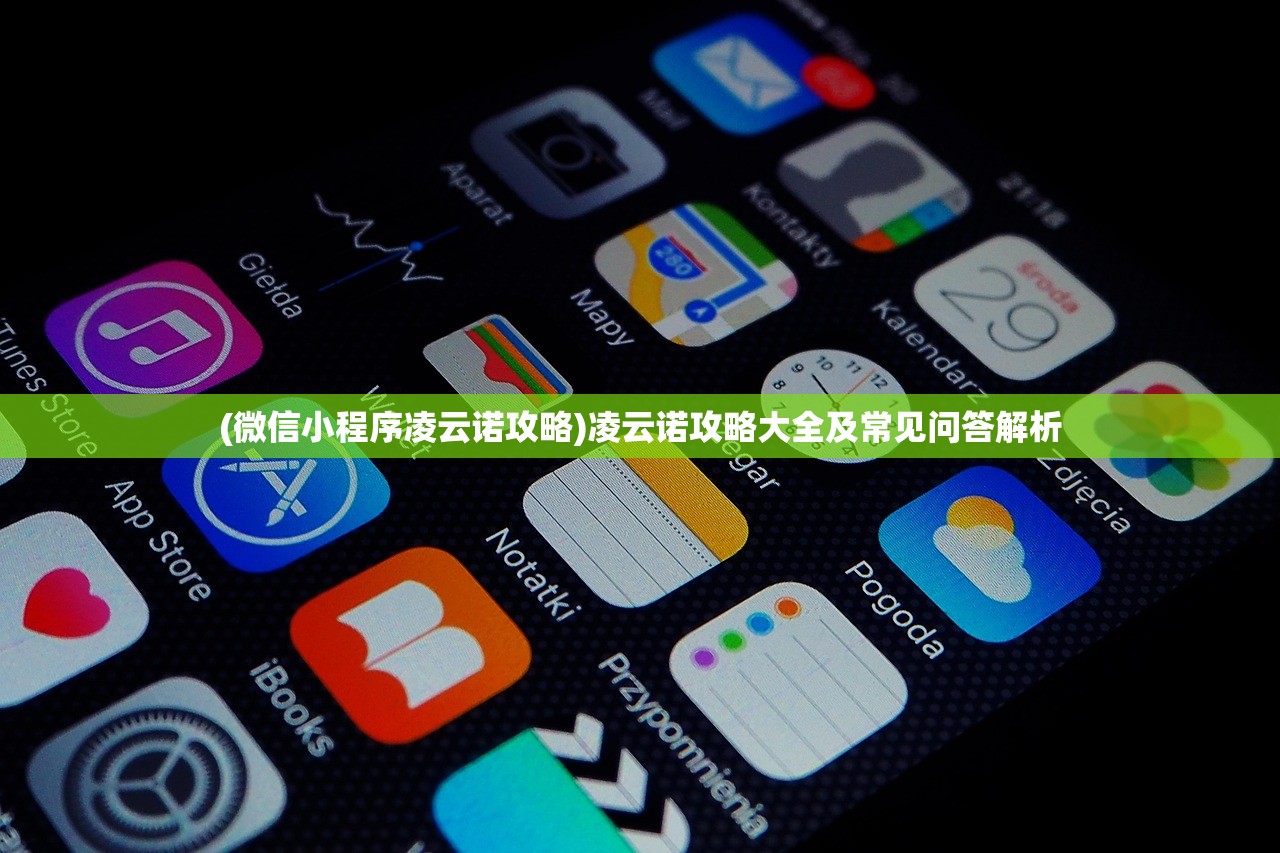 (微信小程序凌云诺攻略)凌云诺攻略大全及常见问答解析