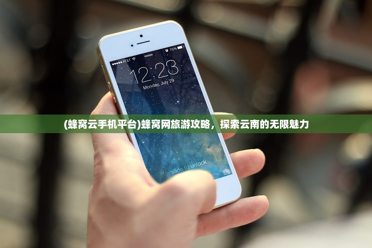 (蜂窝云手机平台)蜂窝网旅游攻略，探索云南的无限魅力