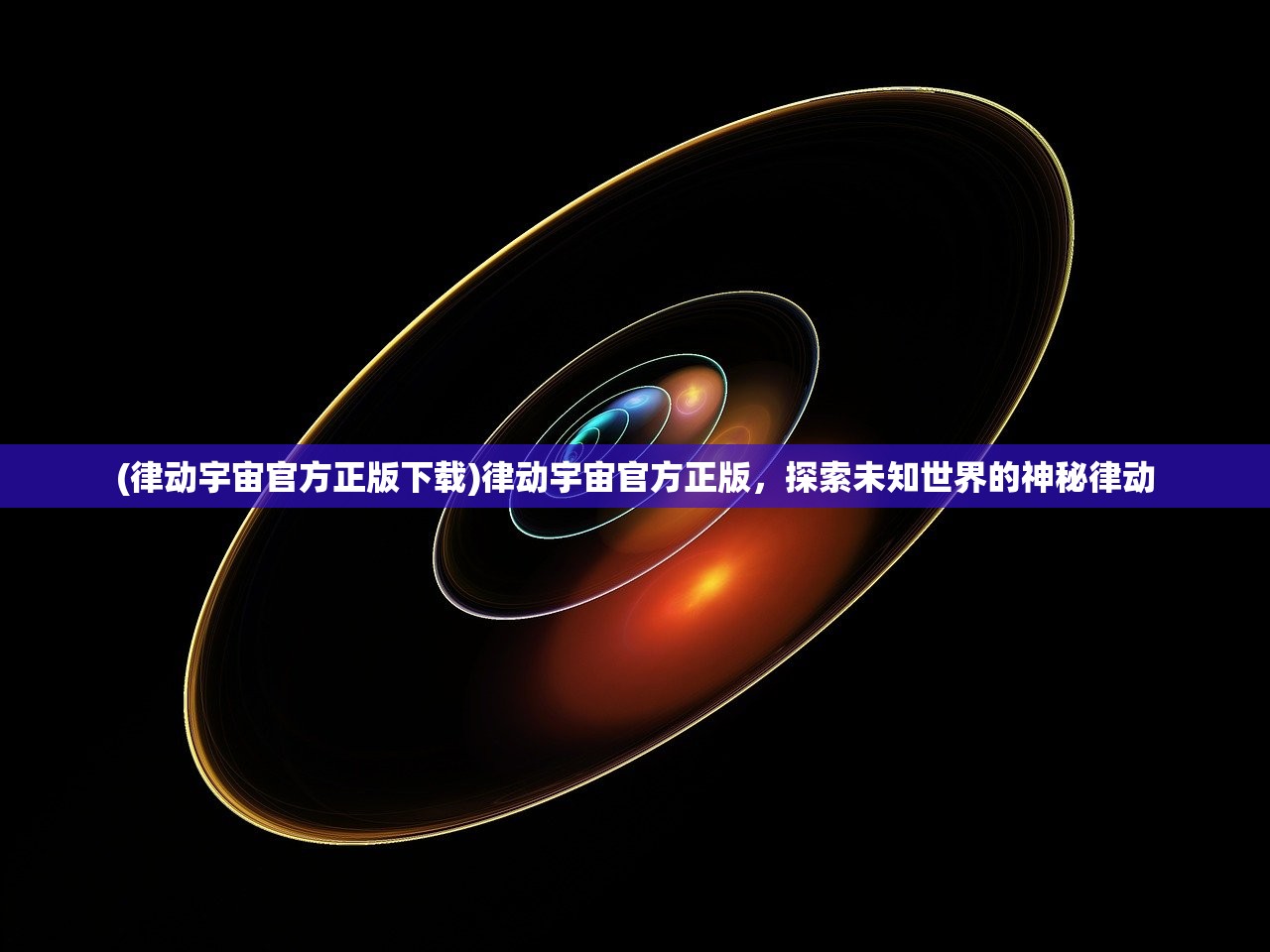 (律动宇宙官方正版下载)律动宇宙官方正版，探索未知世界的神秘律动