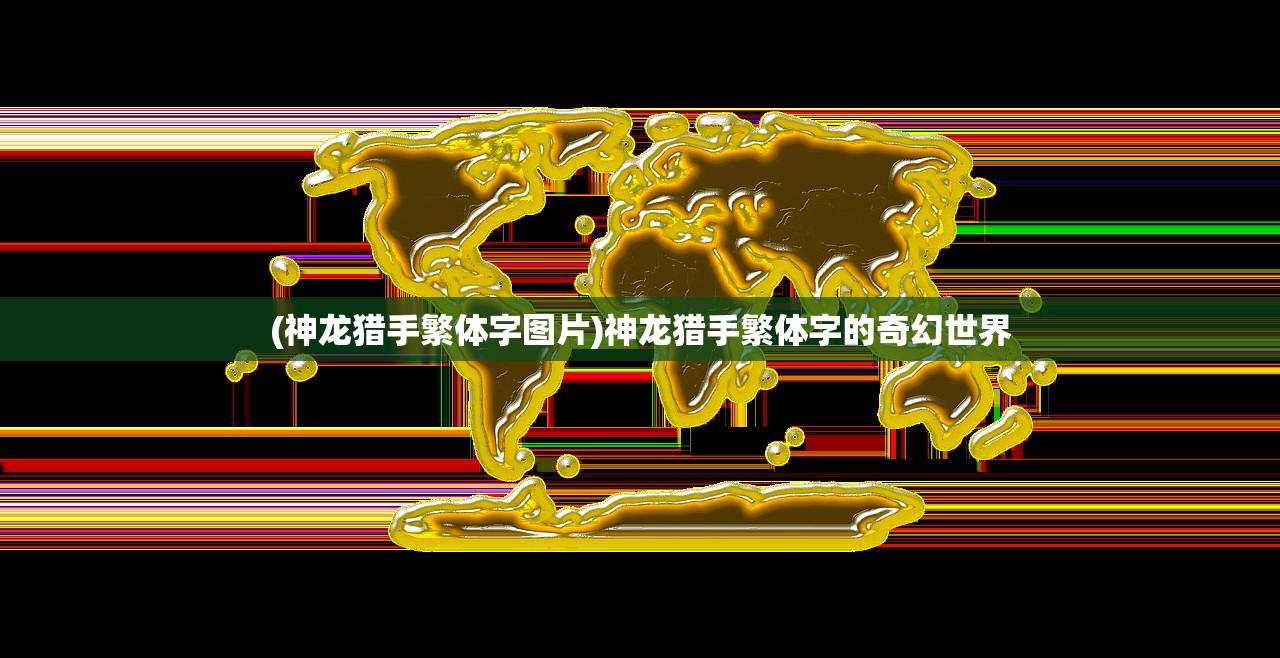 (神龙猎手繁体字图片)神龙猎手繁体字的奇幻世界