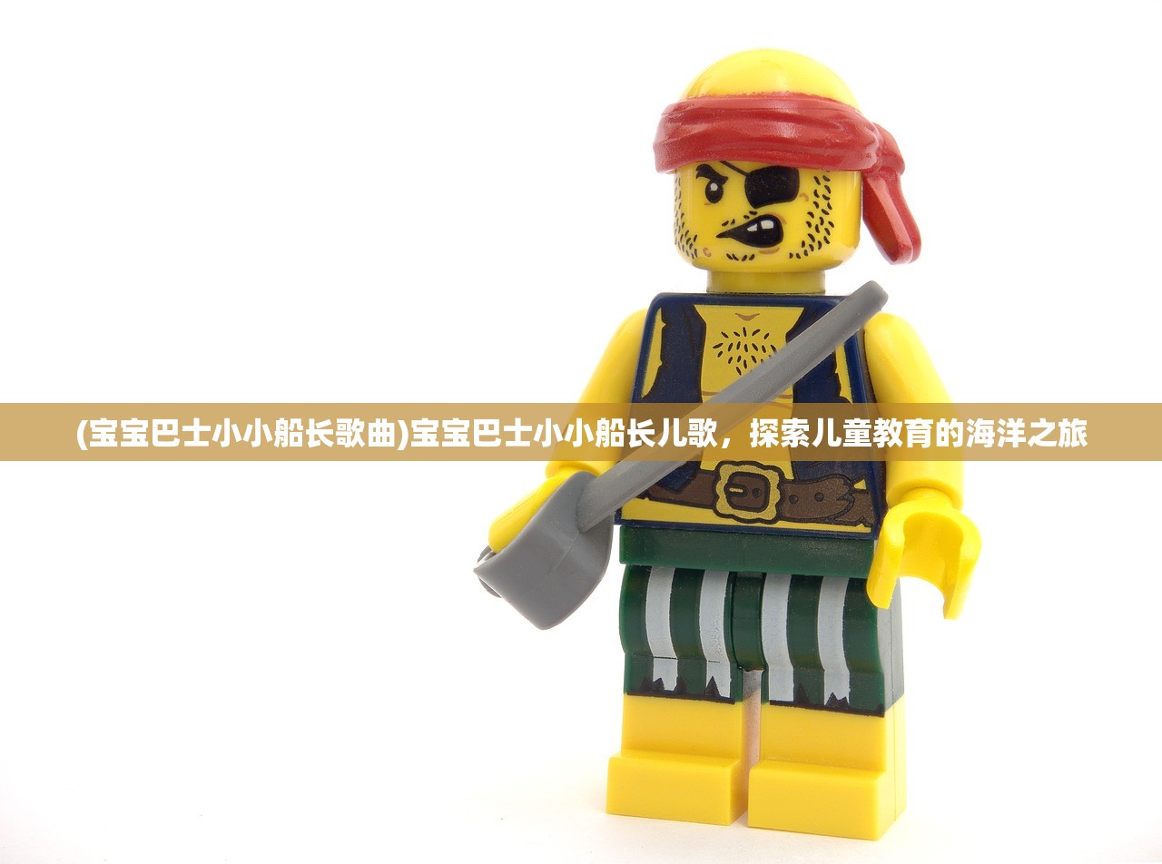 (宝宝巴士小小船长歌曲)宝宝巴士小小船长儿歌，探索儿童教育的海洋之旅