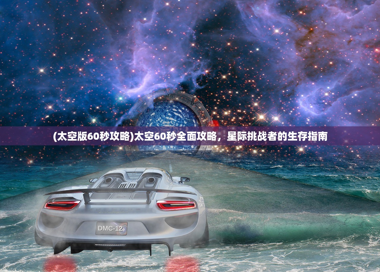 (太空版60秒攻略)太空60秒全面攻略，星际挑战者的生存指南