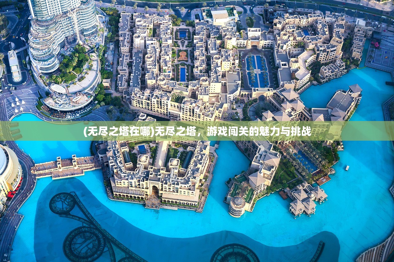 (无尽之塔在哪)无尽之塔，游戏闯关的魅力与挑战