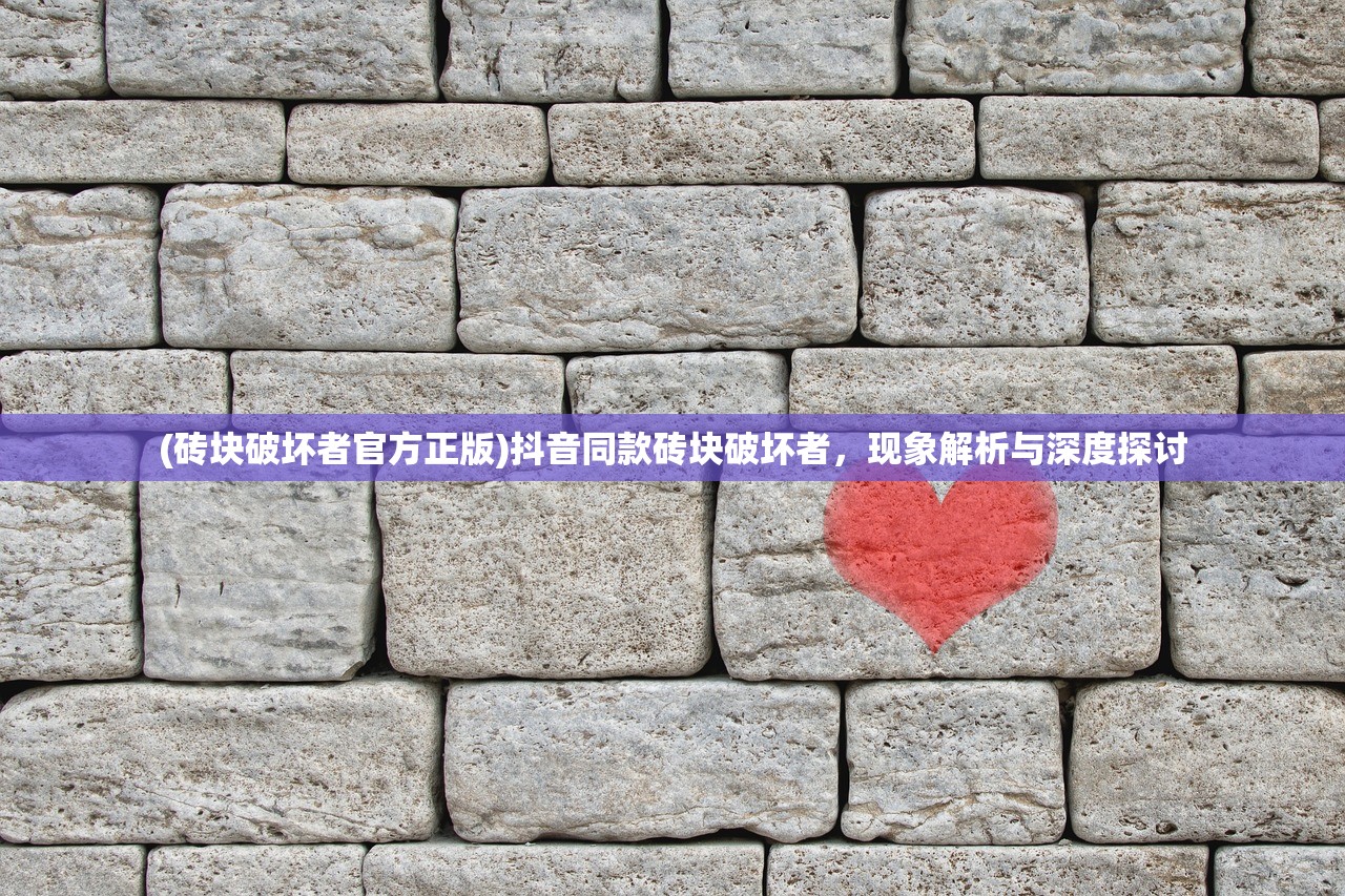 (砖块破坏者官方正版)抖音同款砖块破坏者，现象解析与深度探讨