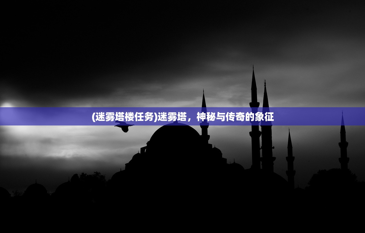 (迷雾塔楼任务)迷雾塔，神秘与传奇的象征