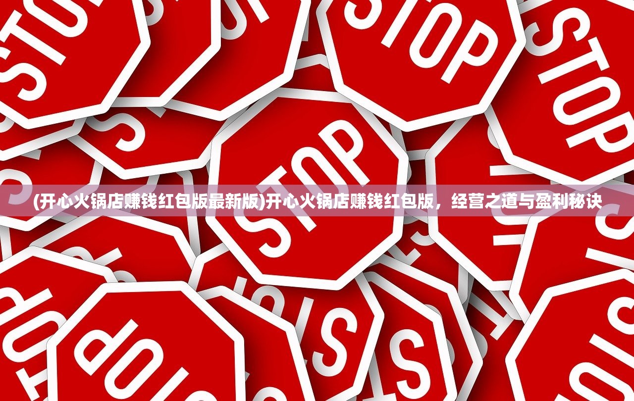 (开心火锅店赚钱红包版最新版)开心火锅店赚钱红包版，经营之道与盈利秘诀