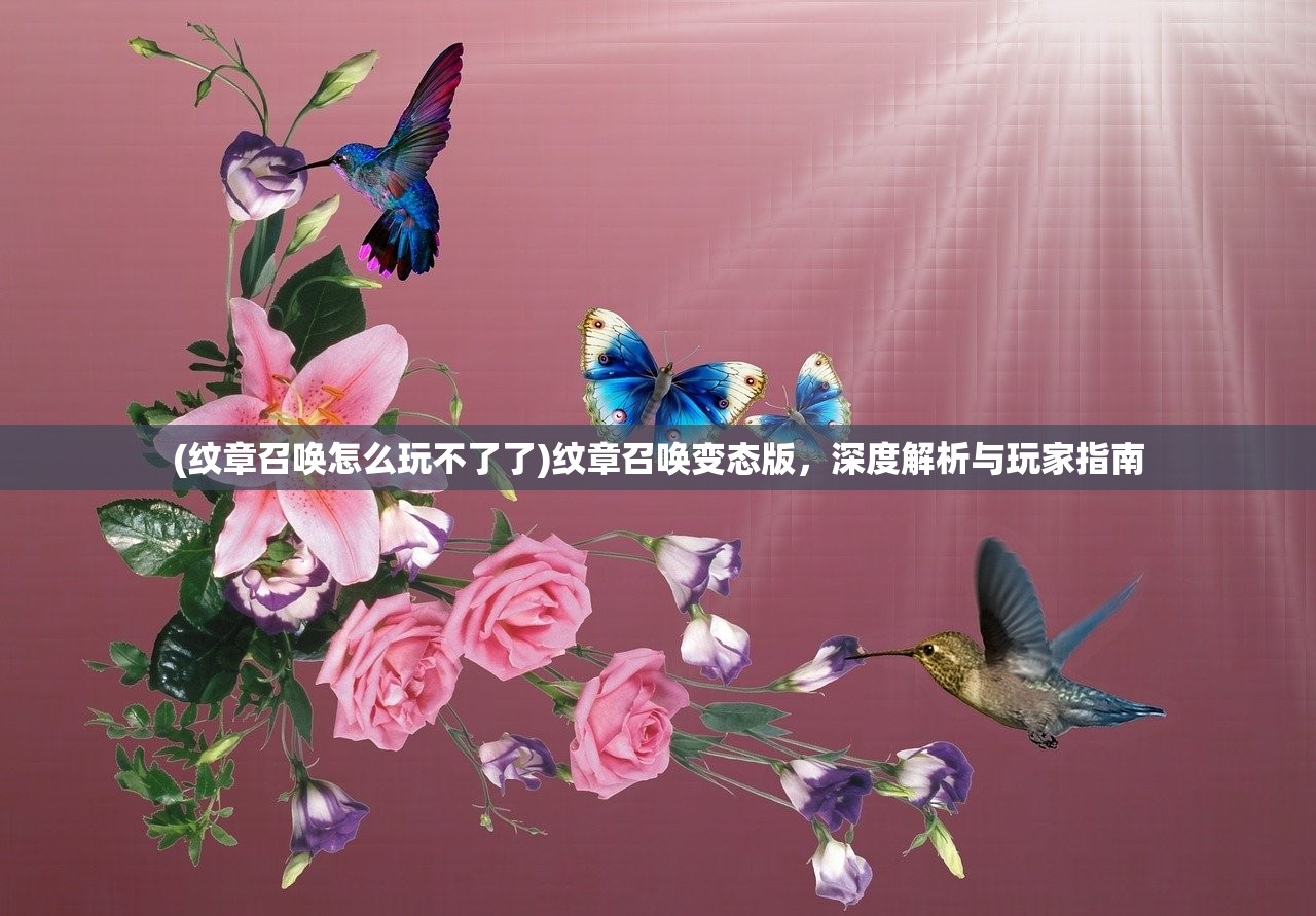 (纹章召唤怎么玩不了了)纹章召唤变态版，深度解析与玩家指南