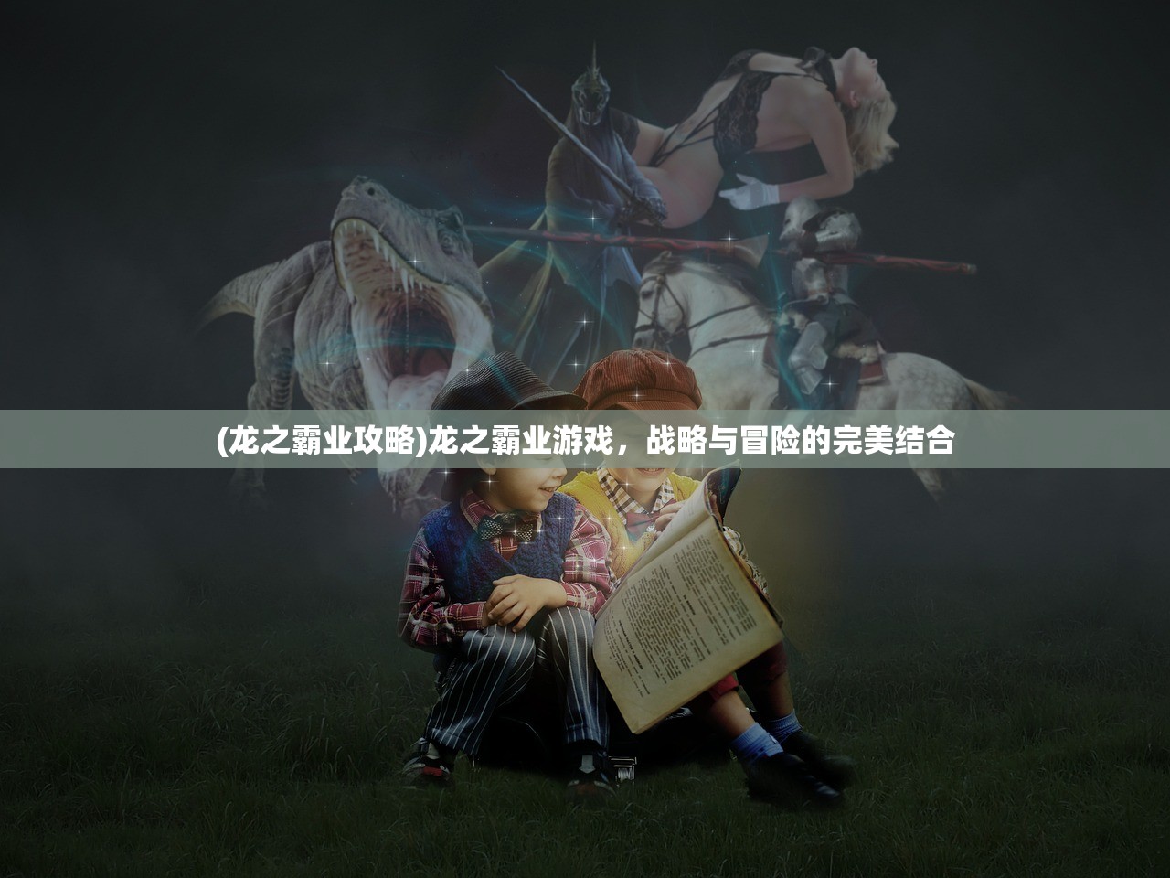 (龙之霸业攻略)龙之霸业游戏，战略与冒险的完美结合