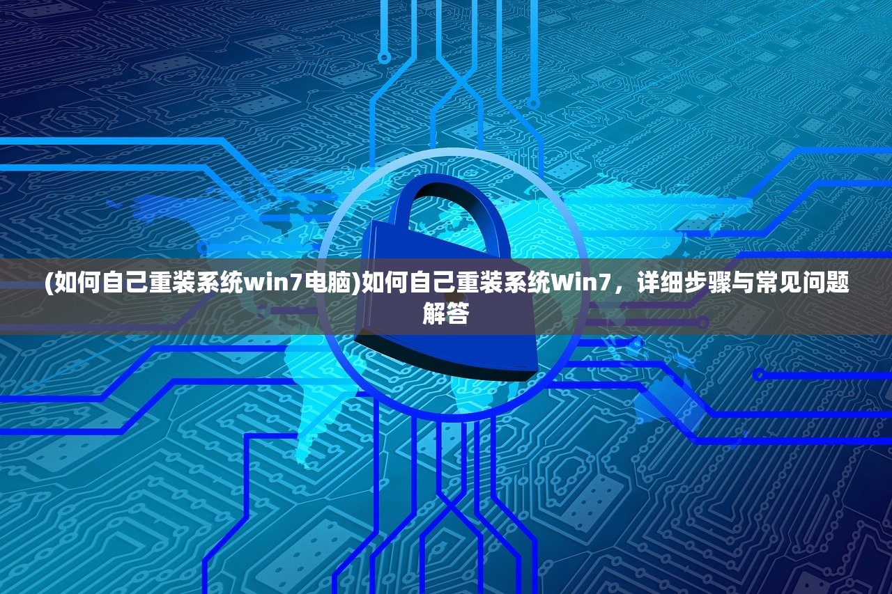 (如何自己重装系统win7电脑)如何自己重装系统Win7，详细步骤与常见问题解答