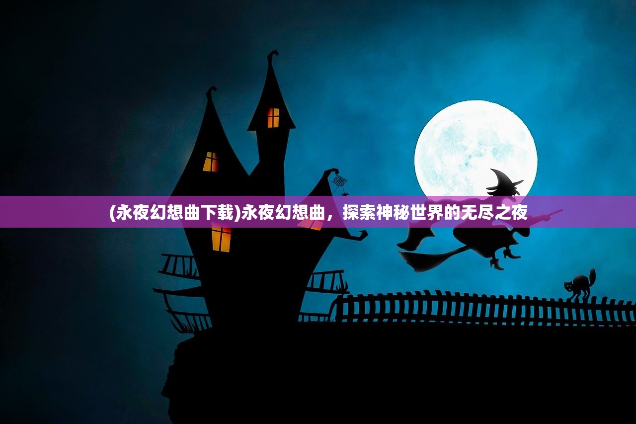 (永夜幻想曲下载)永夜幻想曲，探索神秘世界的无尽之夜