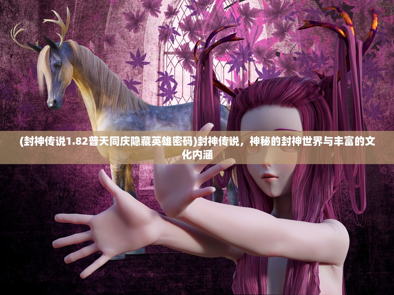 (封神传说1.82普天同庆隐藏英雄密码)封神传说，神秘的封神世界与丰富的文化内涵