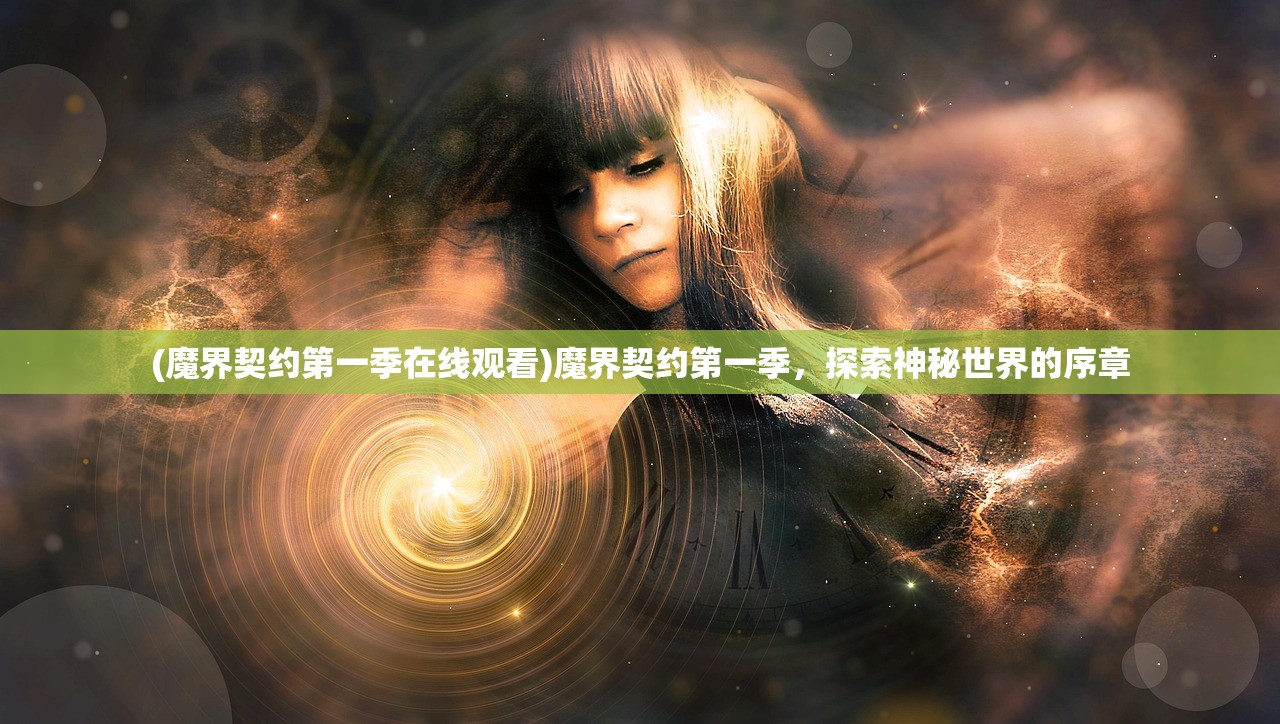 (魔界契约第一季在线观看)魔界契约第一季，探索神秘世界的序章