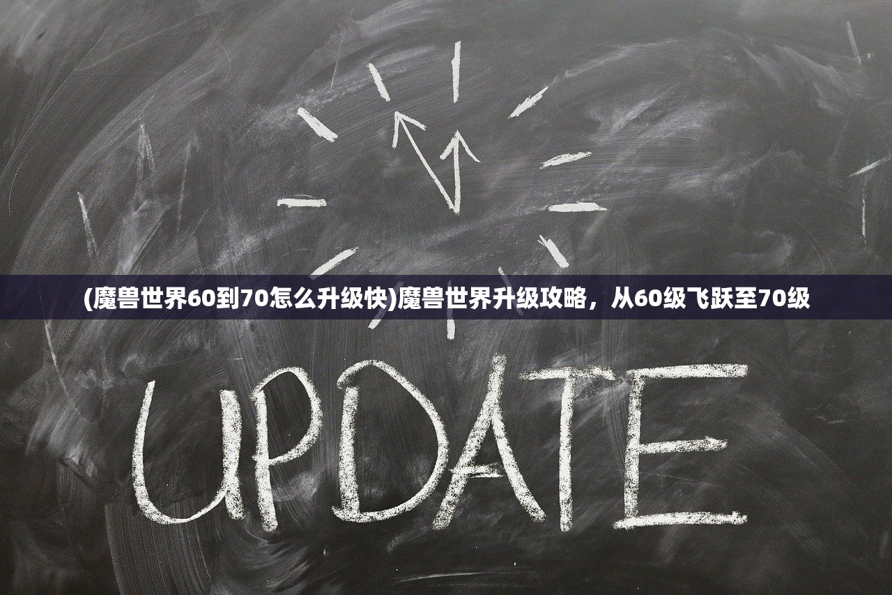 (魔兽世界60到70怎么升级快)魔兽世界升级攻略，从60级飞跃至70级