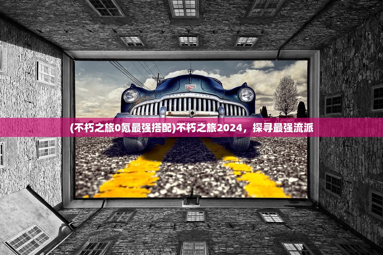 (不朽之旅0氪最强搭配)不朽之旅2024，探寻最强流派