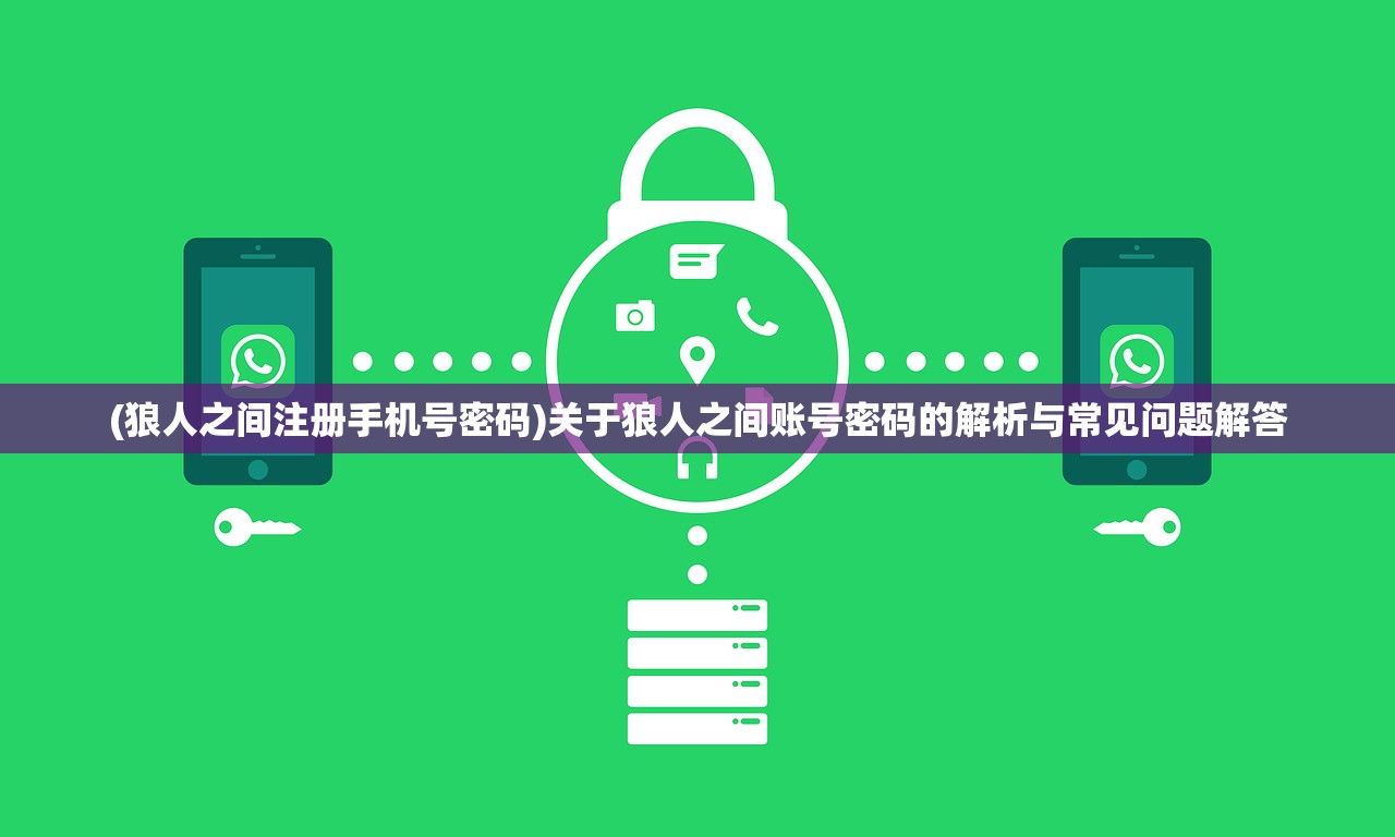 (狼人之间注册手机号密码)关于狼人之间账号密码的解析与常见问题解答