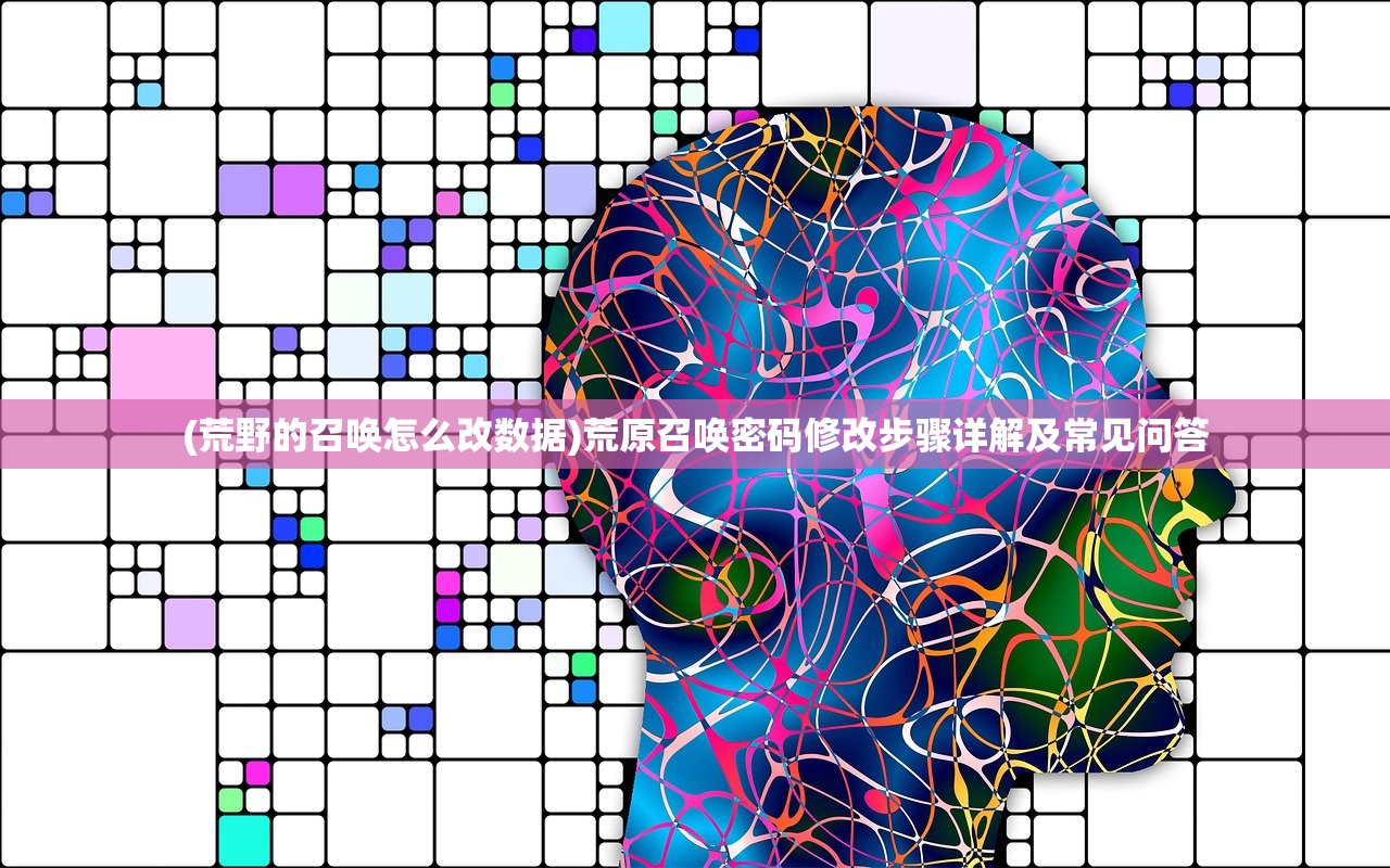 (荒野的召唤怎么改数据)荒原召唤密码修改步骤详解及常见问答
