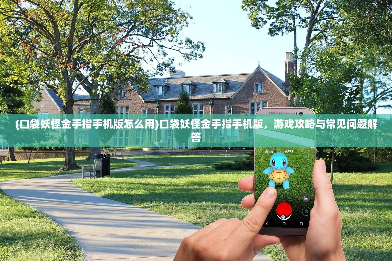 (口袋妖怪金手指手机版怎么用)口袋妖怪金手指手机版，游戏攻略与常见问题解答