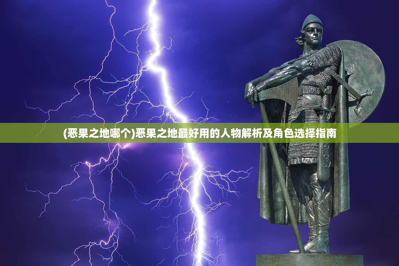 (恶果之地哪个)恶果之地最好用的人物解析及角色选择指南