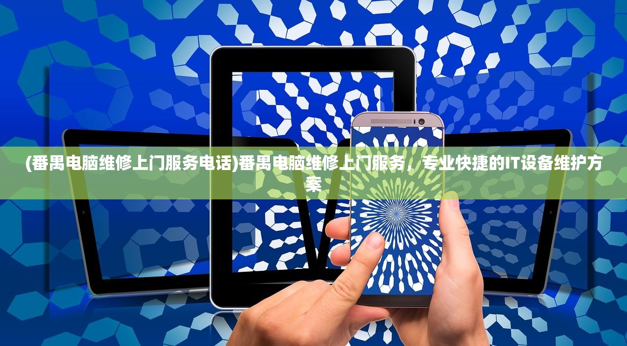 (番禺电脑维修上门服务电话)番禺电脑维修上门服务，专业快捷的IT设备维护方案