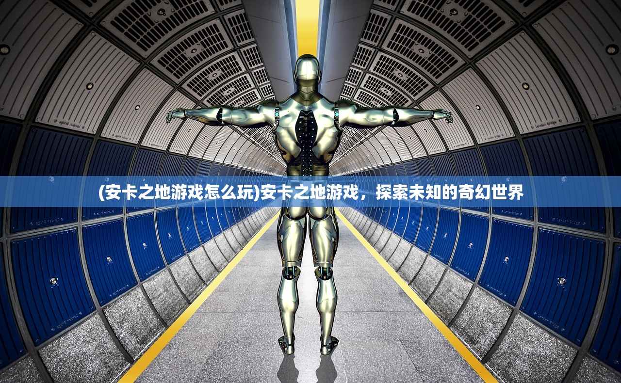(安卡之地游戏怎么玩)安卡之地游戏，探索未知的奇幻世界