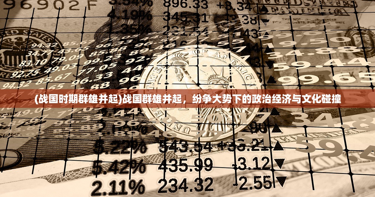 (战国时期群雄并起)战国群雄并起，纷争大势下的政治经济与文化碰撞