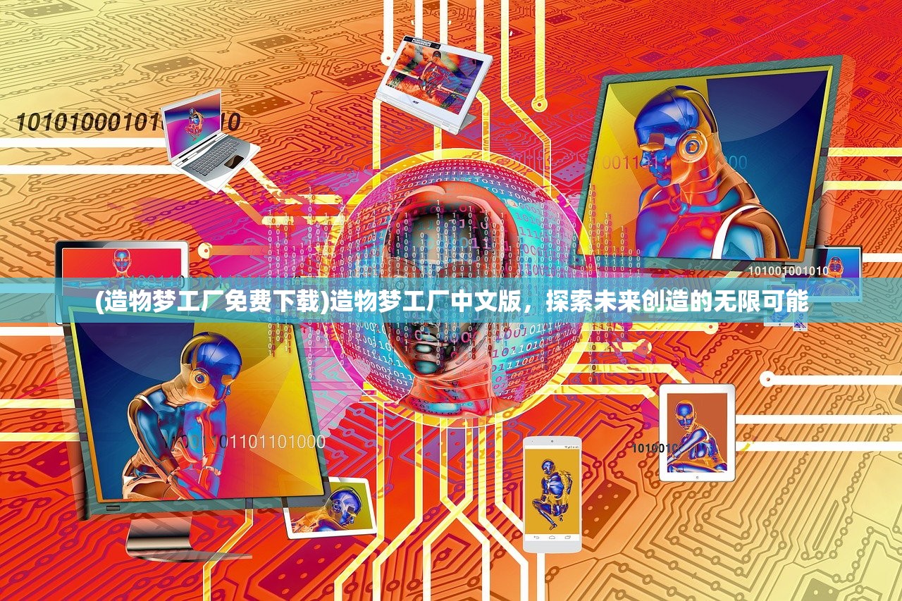 (造物梦工厂免费下载)造物梦工厂中文版，探索未来创造的无限可能