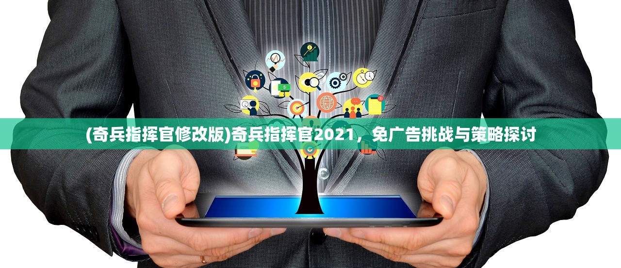 (奇兵指挥官修改版)奇兵指挥官2021，免广告挑战与策略探讨