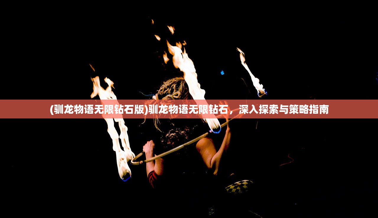 (驯龙物语无限钻石版)驯龙物语无限钻石，深入探索与策略指南