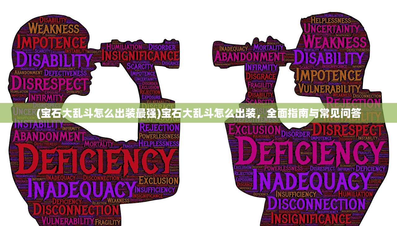 (宝石大乱斗怎么出装最强)宝石大乱斗怎么出装，全面指南与常见问答