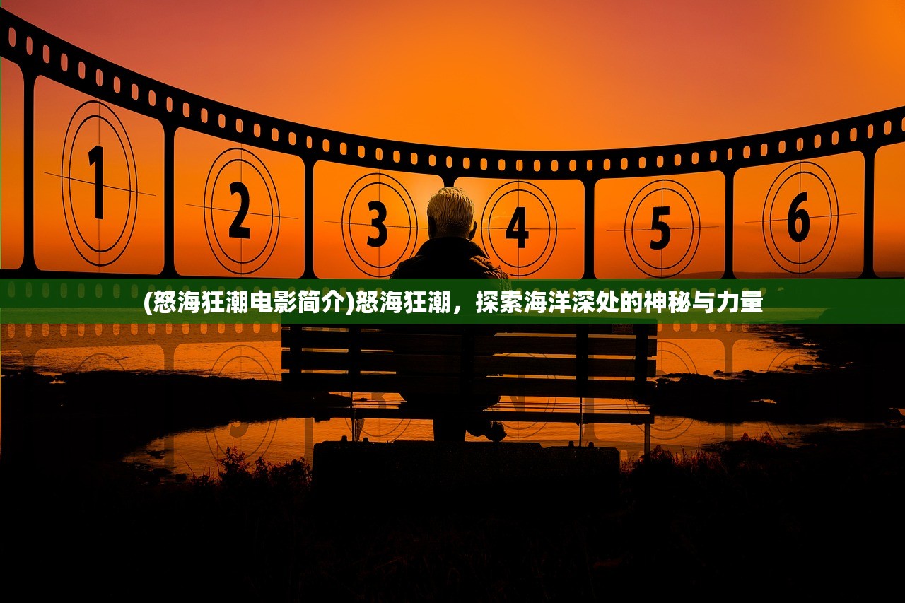(怒海狂潮电影简介)怒海狂潮，探索海洋深处的神秘与力量