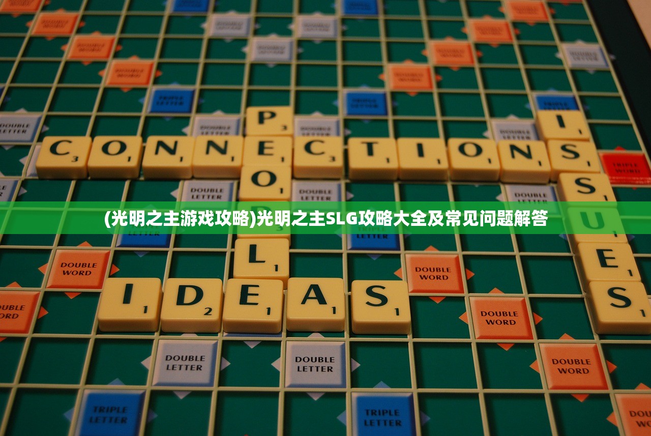 (光明之主游戏攻略)光明之主SLG攻略大全及常见问题解答