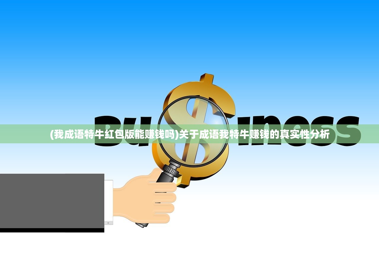 (我成语特牛红包版能赚钱吗)关于成语我特牛赚钱的真实性分析