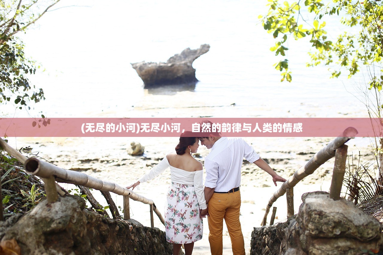 (无尽的小河)无尽小河，自然的韵律与人类的情感