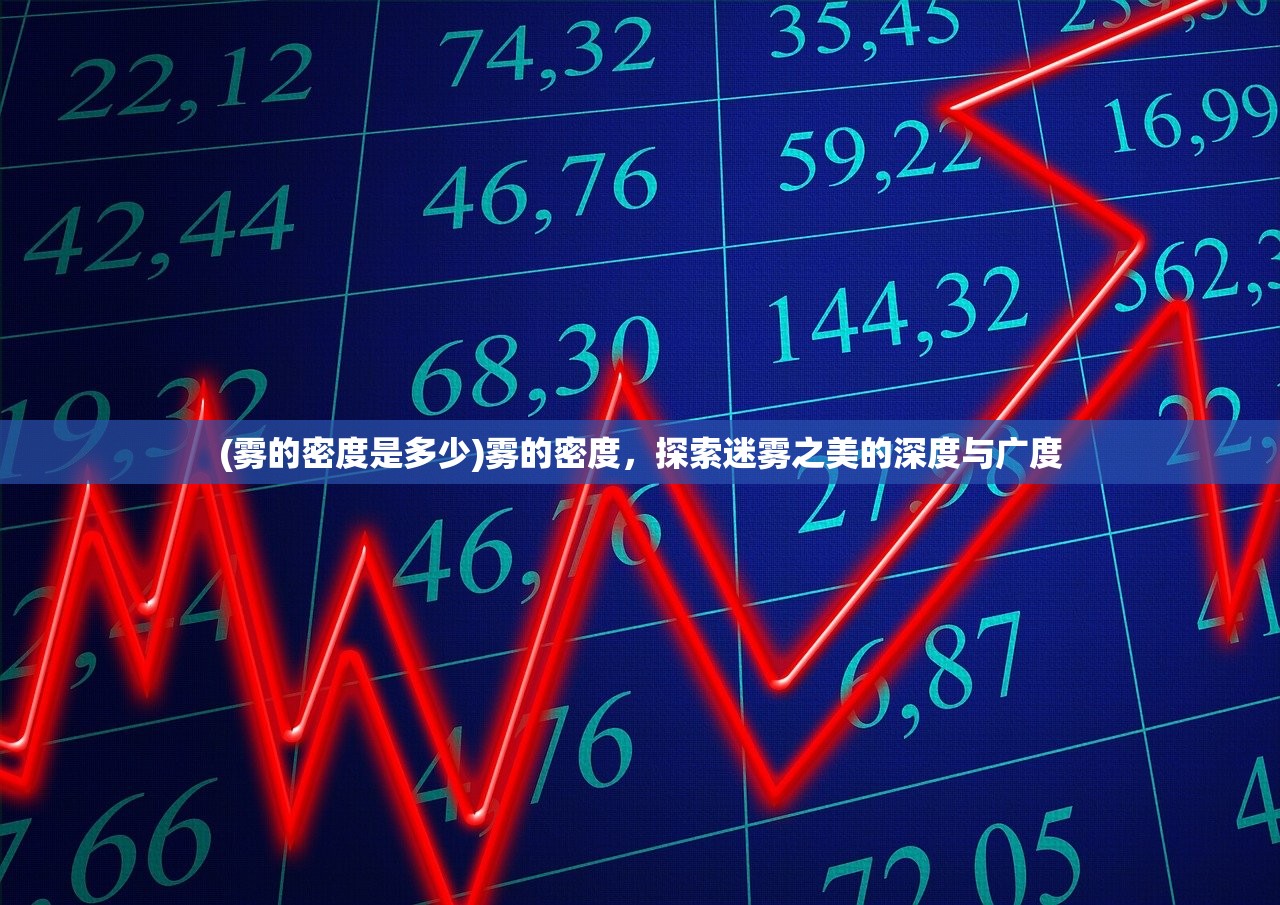 (雾的密度是多少)雾的密度，探索迷雾之美的深度与广度