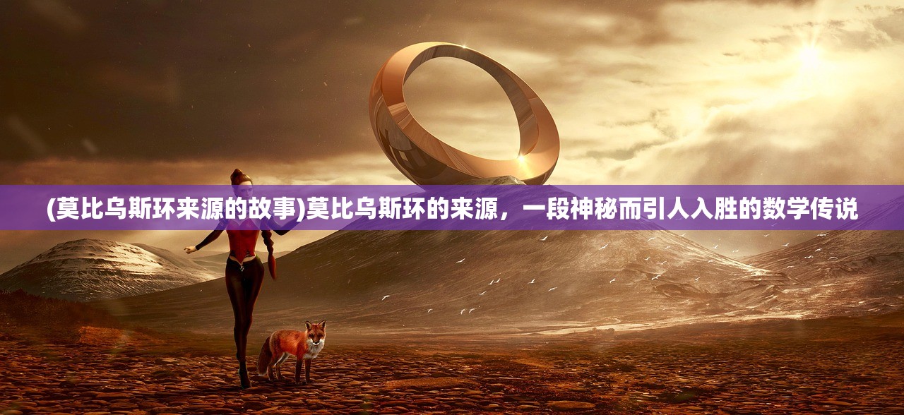 (莫比乌斯环来源的故事)莫比乌斯环的来源，一段神秘而引人入胜的数学传说