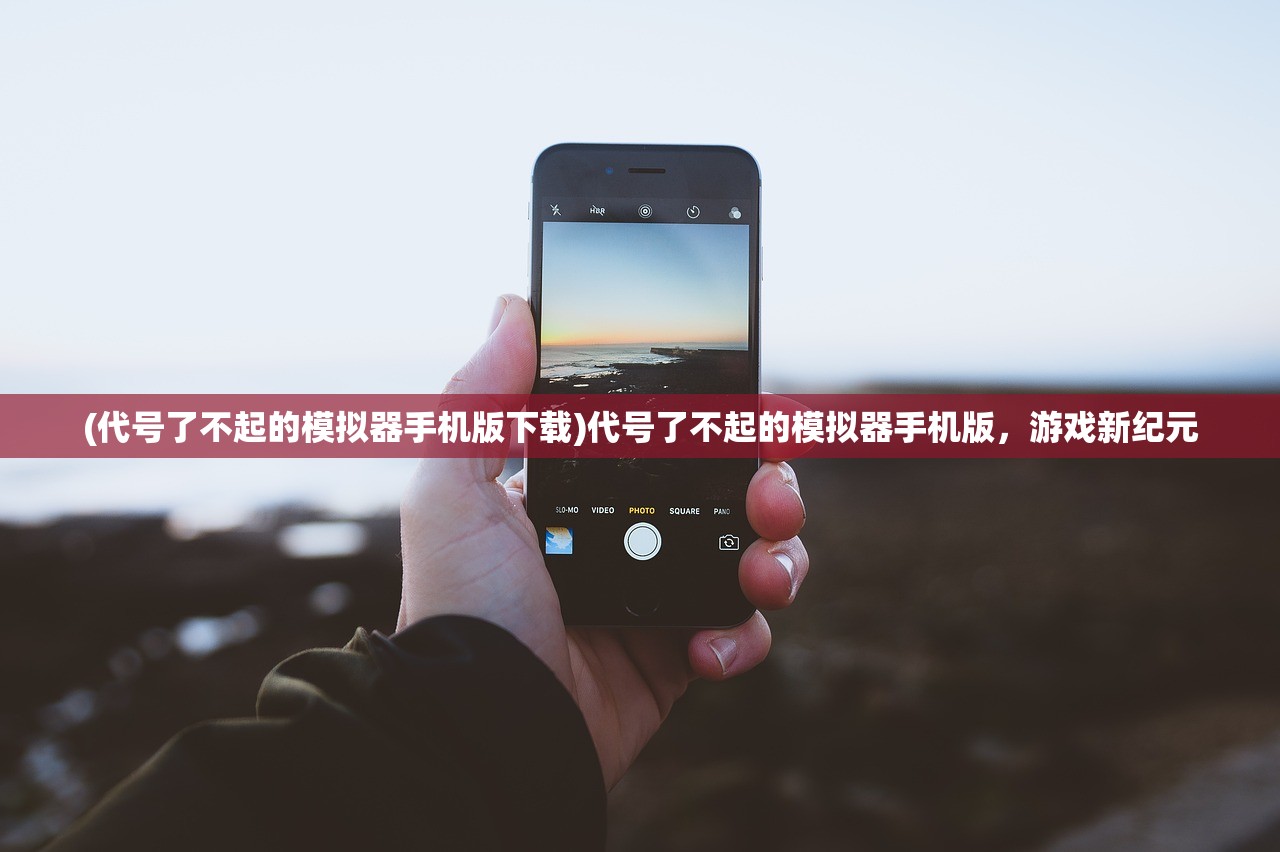 (代号了不起的模拟器手机版下载)代号了不起的模拟器手机版，游戏新纪元