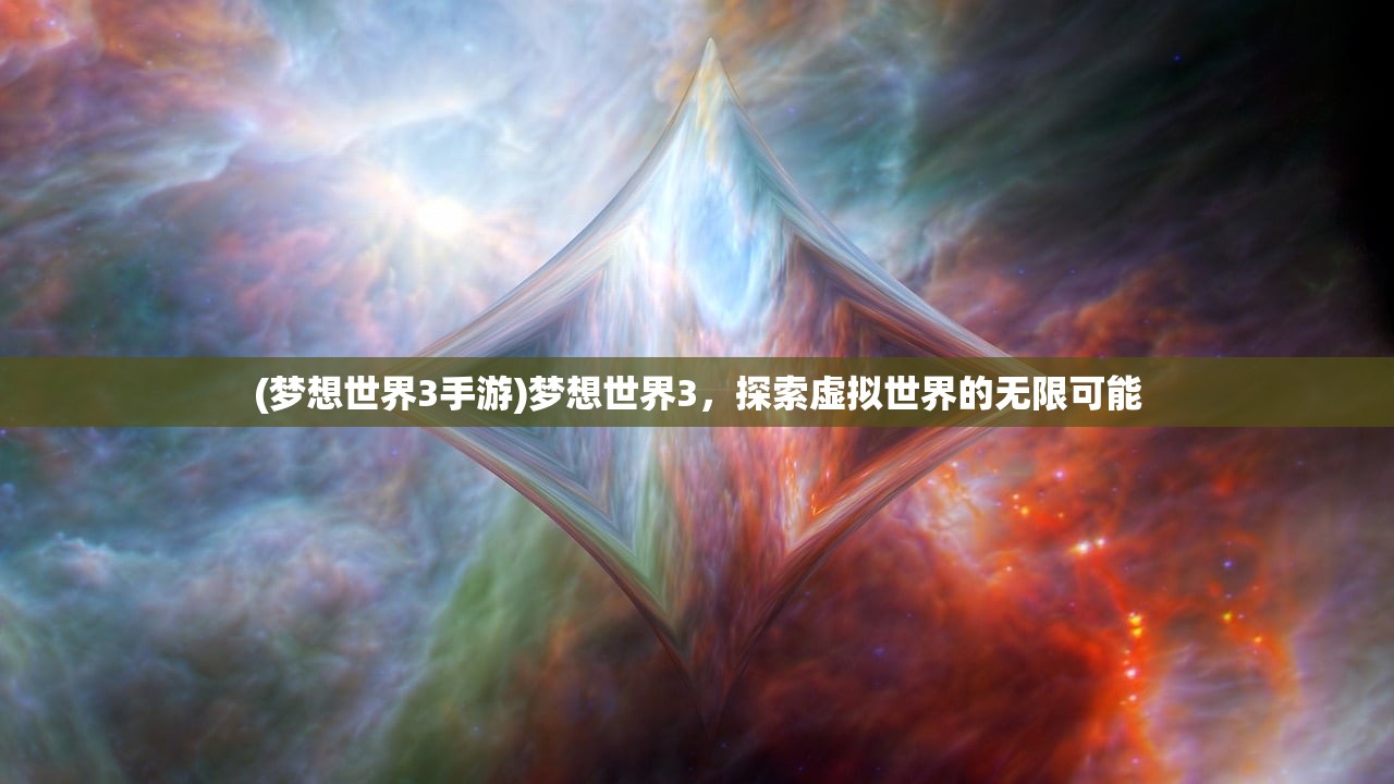 (梦想世界3手游)梦想世界3，探索虚拟世界的无限可能