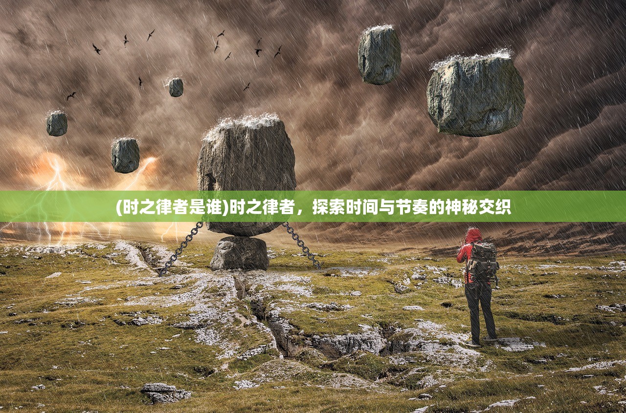 (时之律者是谁)时之律者，探索时间与节奏的神秘交织
